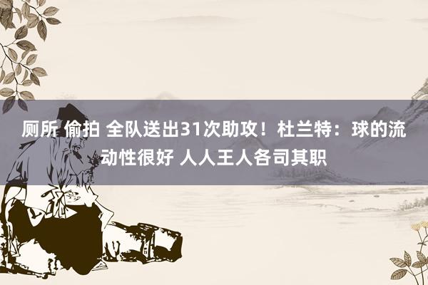 厕所 偷拍 全队送出31次助攻！杜兰特：球的流动性很好 人人王人各司其职